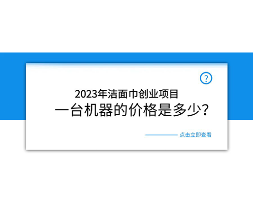 2023年潔面巾創(chuàng)業(yè)項(xiàng)目，一臺(tái)機(jī)器的價(jià)格是多少？