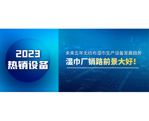 未來五年無紡布濕巾生產(chǎn)設(shè)備發(fā)展趨勢，濕巾廠銷路前景大好！